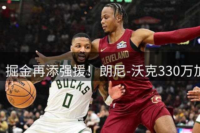 掘金再添强援！朗尼-沃克330万加盟 补强后场深度