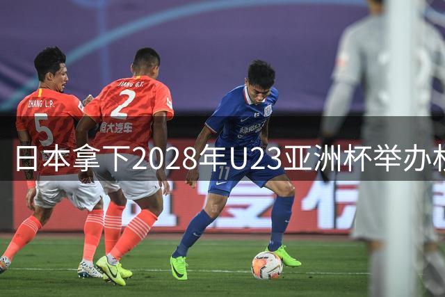 日本拿下2028年U23亚洲杯举办权 奥运入场券争夺战一触即发