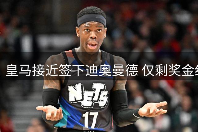 皇马接近签下迪奥曼德 仅剩奖金细节待敲定