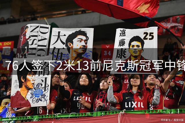 76人签下2米13前尼克斯冠军中锋，辅佐马克西